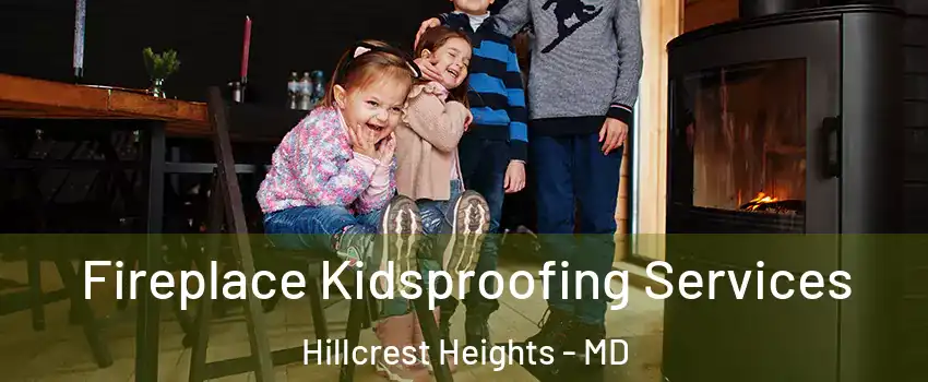  Fireplace Kidsproofing Services Hillcrest Heights - MD