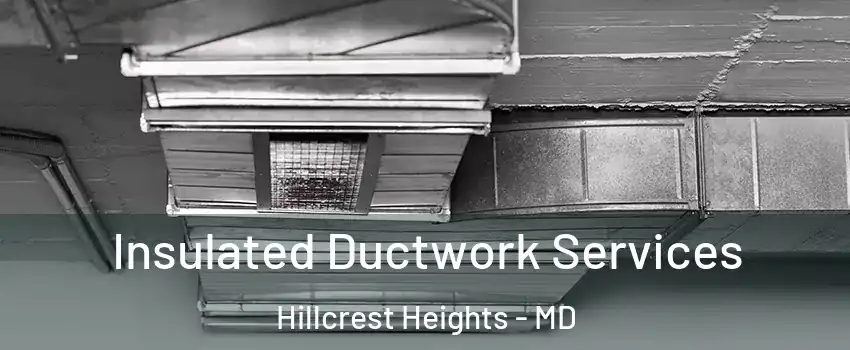  Insulated Ductwork Services Hillcrest Heights - MD