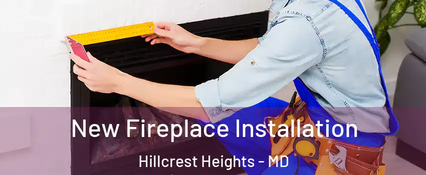  New Fireplace Installation Hillcrest Heights - MD
