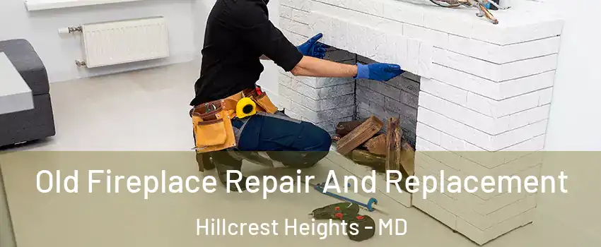  Old Fireplace Repair And Replacement Hillcrest Heights - MD