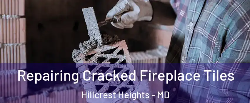  Repairing Cracked Fireplace Tiles Hillcrest Heights - MD