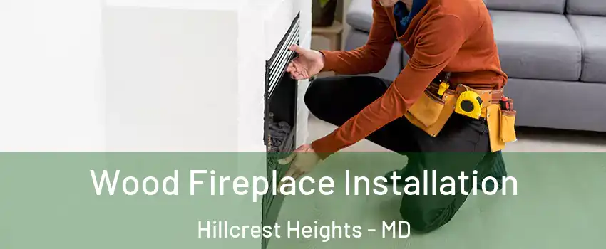  Wood Fireplace Installation Hillcrest Heights - MD